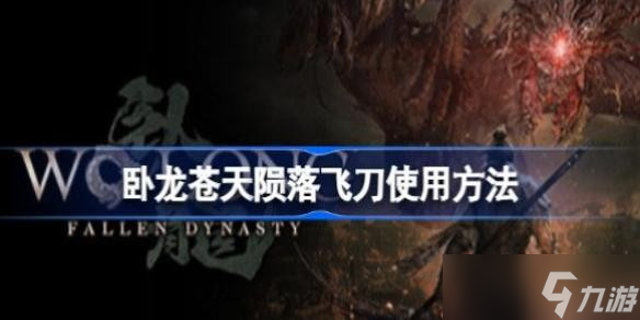 卧龙苍天陨落飞刀使用方法 卧龙苍天陨落飞刀怎么用