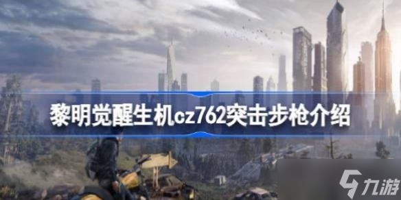 黎明觉醒cz762怎么做 黎明觉醒生机cz762突击步枪介绍