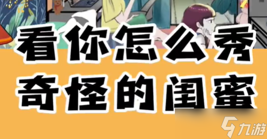 看你怎么秀奇怪的闺蜜攻略