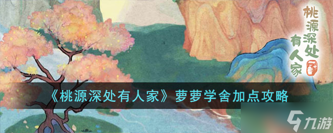 桃源深处有人家萝萝学舍如何加点-萝萝学舍加点攻略