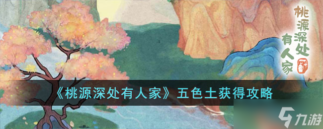 桃源深处有人家五色土如何获得-五色土获得攻略
