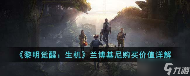 黎明觉醒生机兰博基尼性价比怎么样-兰博基尼购买价值详解