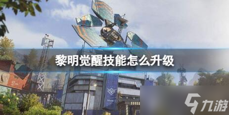 黎明觉醒技能怎么升级 黎明觉醒技能提升方法介绍