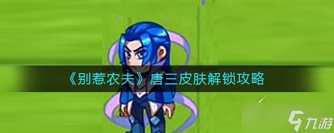 别惹农夫唐三皮肤解锁攻略