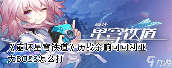 《崩坏星穹铁道》历战余响可可利亚大BOSS怎么打