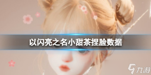 《以闪亮之名》小甜茶捏脸数据 小甜茶官方捏脸数据id