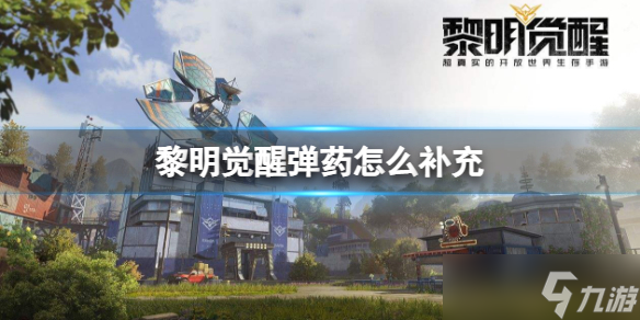 黎明觉醒弹药怎么补充 黎明觉醒弹药获得方法