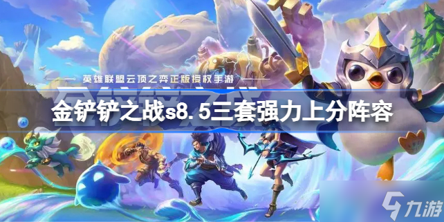 金铲铲之战s8.5三套强力上分阵容 金铲铲之战s8.5三套强力阵容怎么搭配
