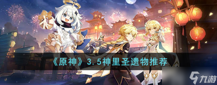 原神3.5神里圣遗物怎么配 神里圣遗物搭配攻略