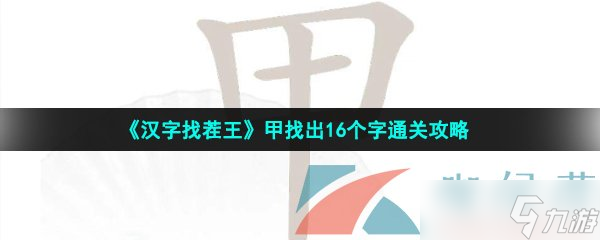 汉字找茬王甲找出16个字怎么过-甲找出16个字通关攻略