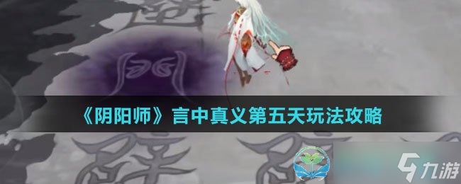 《阴阳师》言中真义第五天玩法策略
