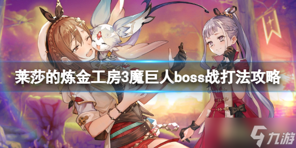 《莱莎的炼金工房3》魔巨人怎么打？魔巨人boss战打法攻略