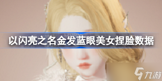 以闪亮之名金发蓝眼美女捏脸数据 以闪亮之名金发蓝眼美女捏脸数据分享