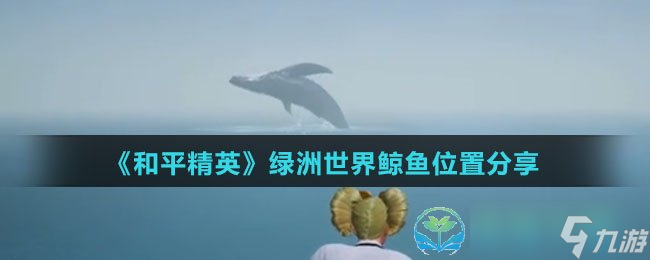 《和平精英》綠洲世界鯨魚(yú)位置分享