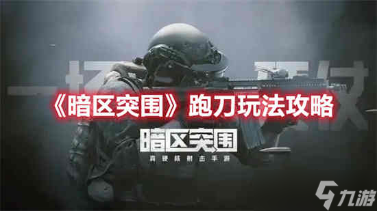 暗区突围跑刀玩法怎么玩 暗区突围跑刀玩法攻略