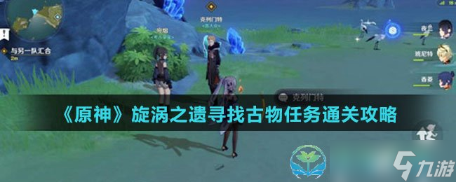 《原神》旋涡之遗寻找古物任务通关策略