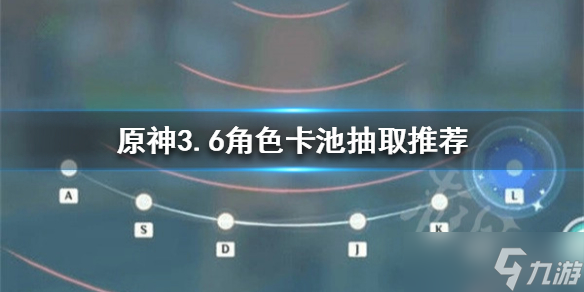 《原神》3.6角色卡池抽取推薦 玩家應(yīng)該怎么選擇角色 