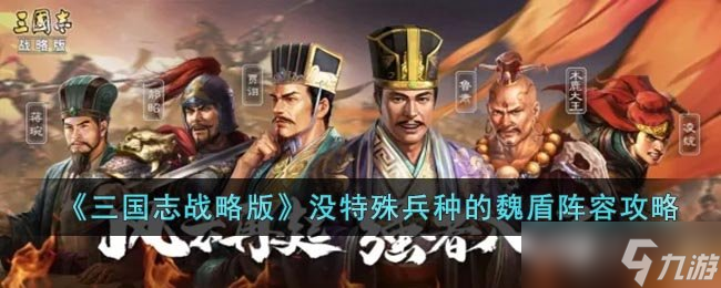《三国志战略版》没特殊兵种的魏盾阵容攻略