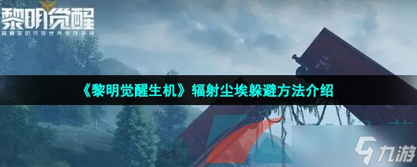 《黎明覺醒生機》輻射塵埃躲避方法介紹