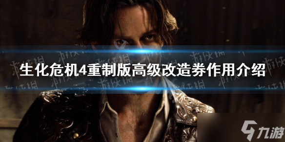 《生化危机4重制版》高级改造券有什么用？ 高级改造券作用介绍