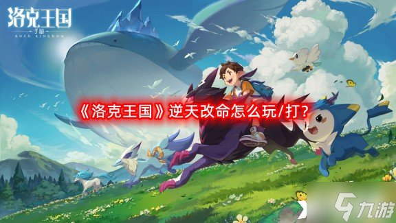 《洛克王国》逆天改命怎么玩/打？逆天改命攻略