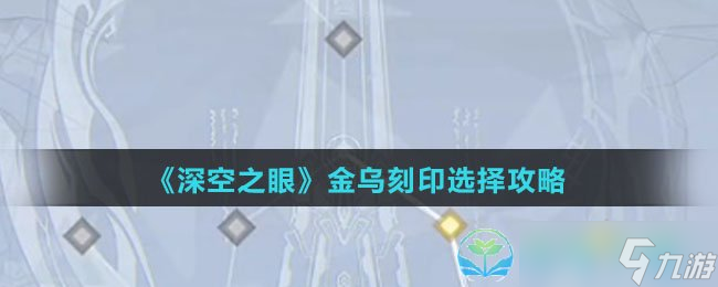 《深空之眼》金烏刻印選擇策略