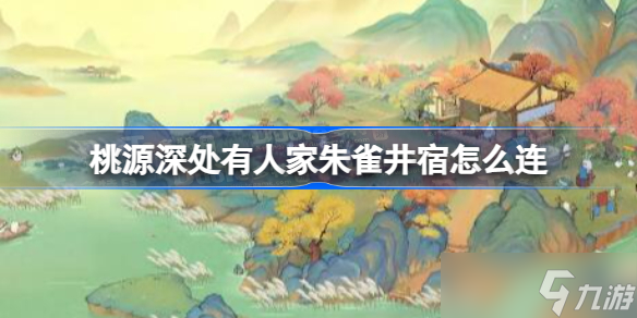 桃源深处有人家朱雀井宿怎么连 桃源深处有人家朱雀井宿观星攻略