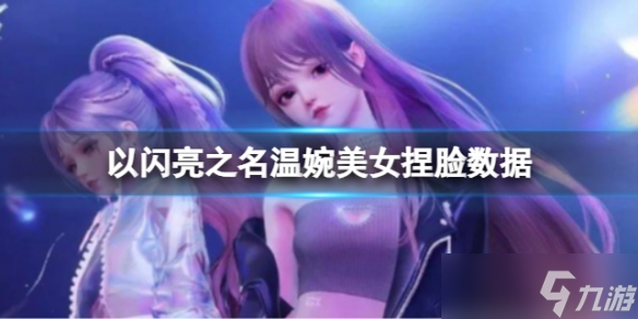 《<a id='link_pop' class='keyword-tag' href='https://www.9game.cn/yslzm/'>以闪亮之名</a>》温婉美女捏脸数据 温婉美女官方捏脸数据id