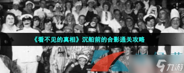 《看不见的真相》沉船前的合影通关攻略