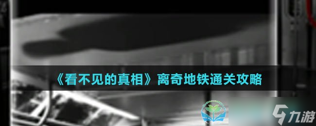 《看不见的真相》离奇地铁通关策略