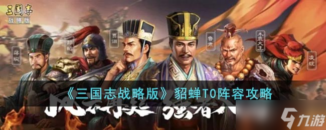 《三国志战略版》貂蝉T0阵容攻略