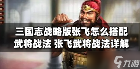 三国志战略版张飞怎么搭配武将战法_张飞武将战法选择