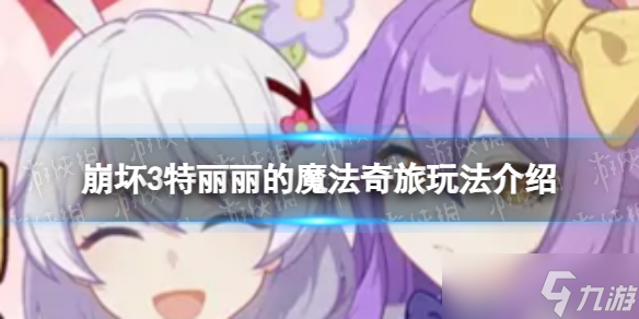 《崩坏3》特丽丽的魔法奇旅怎么玩特丽丽的魔法奇旅玩法介绍