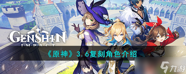 原神3.6復(fù)刻角色有誰(shuí) 3.6復(fù)刻角色介紹