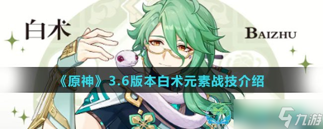 《原神》3.6版本白术元素战技介绍
