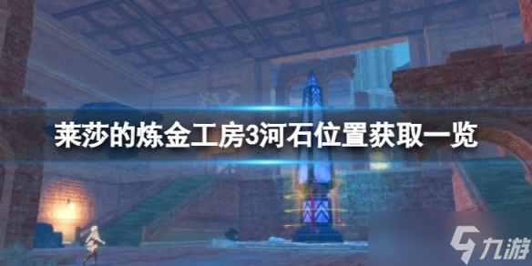 《莱莎的炼金工房3》河石位置获取一览 河石在什么地方？