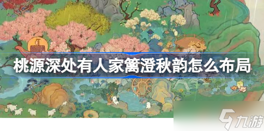 桃源深處有人家籬澄秋韻怎么布局 桃源深處有人家籬澄秋韻布局分享