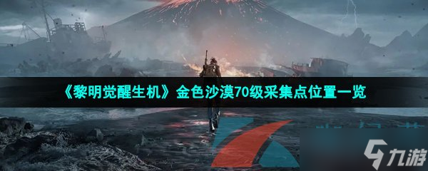 黎明覺醒生機金色沙漠70級采集點位置在哪-金色沙漠70級采集點位置一覽