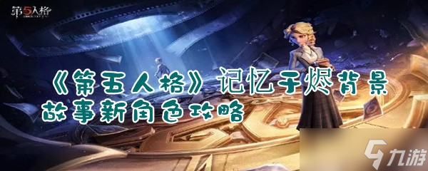 《第五人格》记忆于烬背景故事新角色攻略