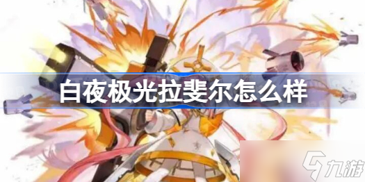 白夜极光拉斐尔怎么样 白夜极光拉斐尔评价及基本情报