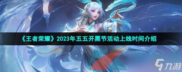 《王者荣耀》2023年五五开黑节活动上线时间介绍