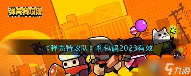 彈殼特攻隊(duì)禮包碼2023有效 彈殼特攻隊(duì)2023年最新禮包碼