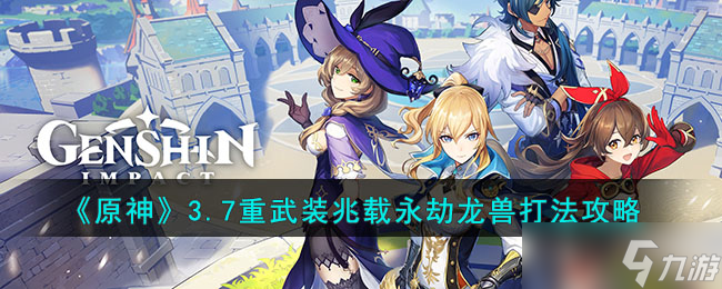 原神3.7重武装兆载永劫龙兽怎么打 3.7重武装兆载永劫龙兽打法攻略