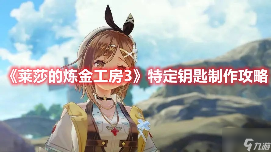 莱莎的炼金工房3特定钥匙制作攻略 特定钥匙制作方法