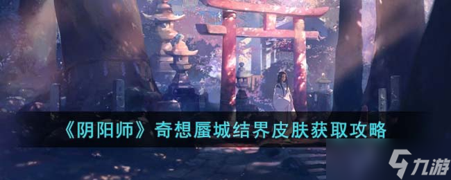 阴阳师奇想蜃城结界皮肤怎么获取