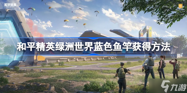 《和平精英》绿洲世界怎么获得蓝色鱼竿 和平精英绿洲世界蓝色鱼竿获得方法