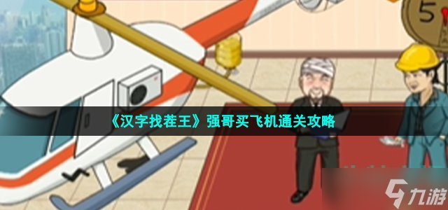 汉字找茬王强哥买飞机怎么过-机帮强哥砍价到100块通关攻略