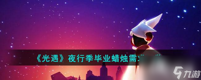 《光遇》夜行季毕业蜡烛需求一览