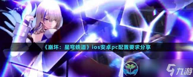 《崩坏星穹铁道》ios安卓pc配置要求分享