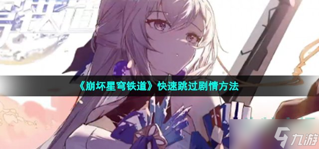 崩坏星穹铁道怎么跳过剧情-快速跳过剧情方法
